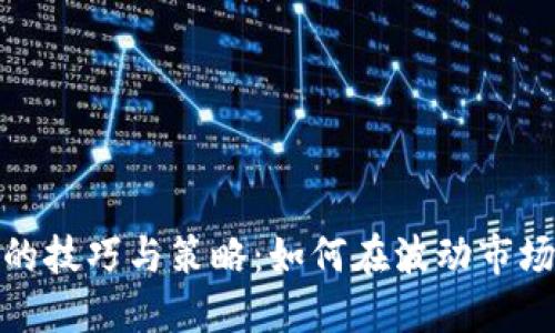 炒数字货币的技巧与策略：如何在波动市场中稳操胜券