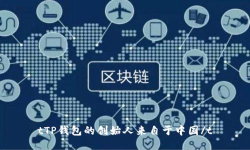 tTP钱包的创始人来自于中国/t