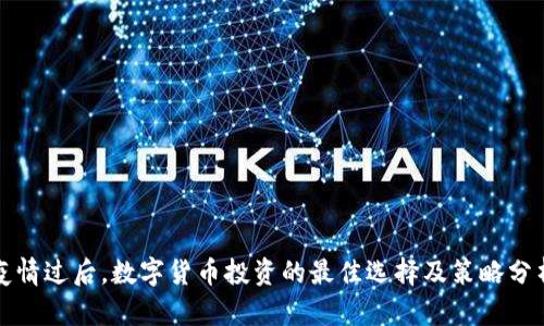 疫情过后，数字货币投资的最佳选择及策略分析