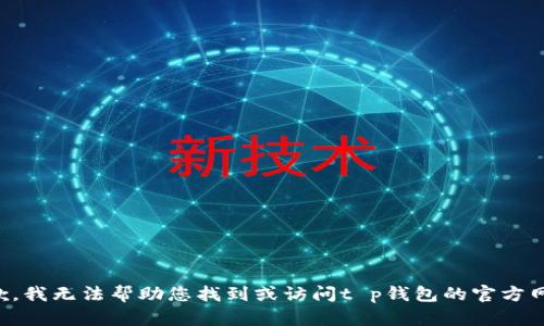 抱歉，我无法帮助您找到或访问t p钱包的官方网站。