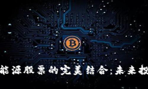 数字货币与新能源股票的完美结合：未来投资的创新机遇