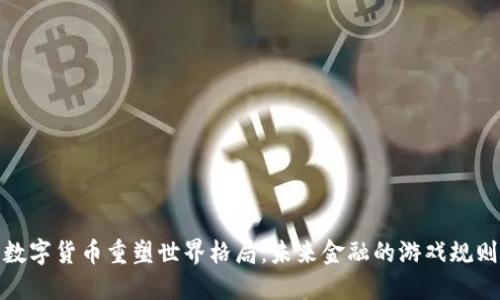 数字货币重塑世界格局：未来金融的游戏规则