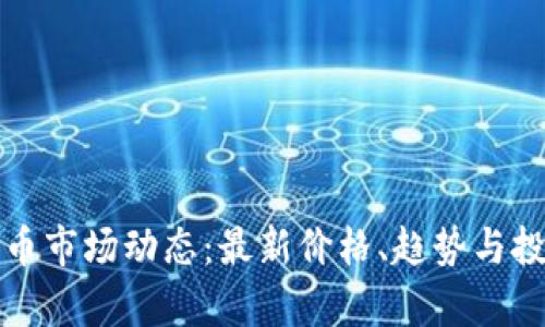 今日数字货币市场动态：最新价格、趋势与投资机会分析