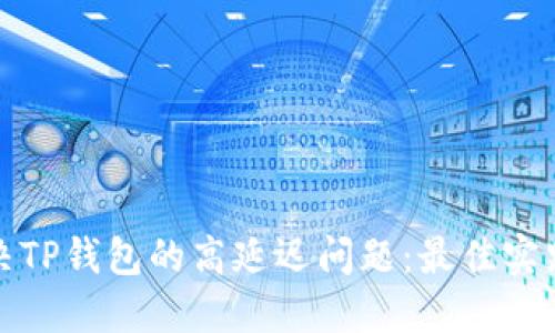 如何解决TP钱包的高延迟问题：最佳实践与技巧