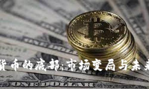 探索数字货币的底部：市场变局与未来走向分析