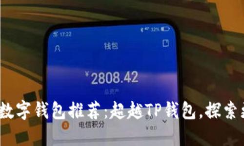 2023年最佳数字钱包推荐：超越TP钱包，探索更优质的选择