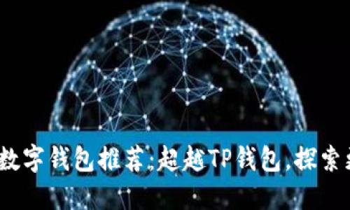 2023年最佳数字钱包推荐：超越TP钱包，探索更优质的选择