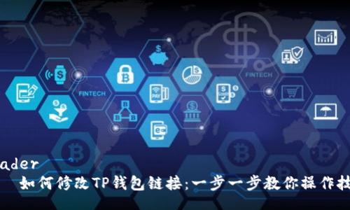 header
    如何修改TP钱包链接：一步一步教你操作技巧