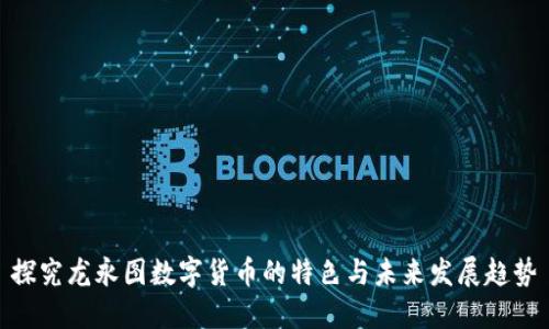 探究龙永图数字货币的特色与未来发展趋势