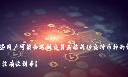在讨论TP钱包（TP Wallet）时，确实存在一些用户可能会遇到交易未能成功交付币种的情况。以下是对这一现象的详细分析和解答。

### TP钱包交易问题解析：为何你的交易没有收到币？