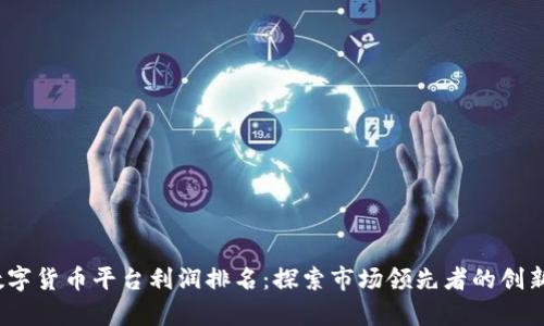 2023年数字货币平台利润排名：探索市场领先者的创新与差异化