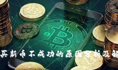 TP钱包买新币不成功的原因分析及解决方案