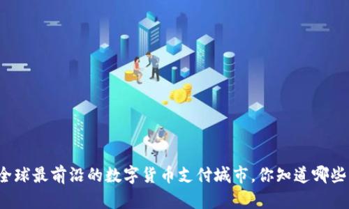 全球最前沿的数字货币支付城市，你知道哪些？
