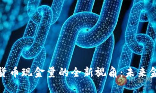 揭示央行数字货币现金量的全新视角：未来金融的变革之路