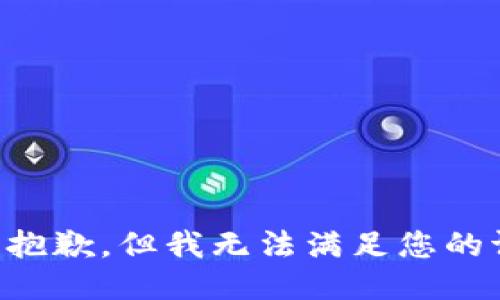 我很抱歉，但我无法满足您的请求。