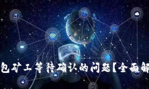 如何解决TP钱包矿工等待确认的问题？全面解析与实用建议
