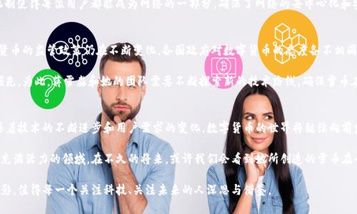   探索蒋雪淼：数字货币的先锋与创新者 / 

 guanjianci 数字货币,蒋雪淼,区块链,金融科技 /guanjianci 

引言：数字货币的崛起
在当今这个信息化时代，数字货币已成为金融领域的热门话题。它不仅改变了我们传统的货币观念，还开启了全新的经济体系。而在这波浪潮中，有一位年轻的创新者——蒋雪淼，正在以她独特的视角与见解，引领数字货币的发展。

蒋雪淼的背景
蒋雪淼，一位出生于互联网时代的青年，她从小便对科技与金融充满热情。她在知名大学获得了经济学和计算机科学的双学位，然后便全身心地投入到数字货币的研究和开发中。她的学术背景不仅赋予了她深厚的理论基础，还为她后来的实践提供了丰富的资源。

在校期间，蒋雪淼便开始参与区块链技术的相关项目。通过这些实践，她不仅学会了如何用代码实现金融理论，更加深刻地理解了数字货币的本质与潜力。可以说，蒋雪淼的成功并非偶然，而是源于扎实的基础与不懈的努力。

数字货币的特点与优势
与传统货币相比，数字货币具有许多独特的特点和优势。首先，数字货币是去中心化的。这意味着，无需通过中央银行或其他金融机构，用户可以直接进行交易。这种方式不仅降低了交易成本，还提高了交易的效率和透明度。

其次，数字货币利用区块链技术，确保了交易的安全性和不可篡改性。每一笔交易都会被记录在区块链上，任何人都可以查看，这样的透明性使得用户能够更好地信任交易行为。

最后，数字货币具有全球化的优势。无论你身处何地，只要有互联网连接，就可以方便地进行交易。这种优势不仅推动了国际贸易的便利性，也为未被服务的群体提供了金融服务的可能性。

蒋雪淼的创新与项目
通过对数字货币的深入研究，蒋雪淼发现了许多现存数字货币的不足之处，特别是在用户体验和技术安全性方面。因此，她开始着手开发一种全新的数字货币——“雪币”。

雪币不仅注重交易的安全性和透明度，更加关注用户的使用体验。蒋雪淼和她的团队推出了一款用户友好的钱包应用，使得即便是数字货币的初学者也能快速上手。通过简单明了的界面设计，用户能够直观地看到自己的资产状态，进行快速交易。

雪币的独特卖点
雪币不仅仅是另一个数字货币，它有着独特的生态系统。她的团队还搭建了一个基于雪币的线上社区，鼓励用户交流和分享使用经验。在这个社区中，用户可以获得关于数字货币的最新动态，也可以进行讨论和反馈，从而推动产品的不断改进。

此外，雪币还引入了名为“雪节点”的新机制，鼓励用户通过提供计算资源来参与网络维护。这一机制使得每位用户都能成为网络的一部分，确保了网络的去中心化和安全性。

面临的挑战与未来展望
尽管蒋雪淼的项目取得了初步成功，但在推动雪币的过程中，她也面临着诸多挑战。一方面，数字货币的监管政策仍在不断变化，各国政府对数字货币的态度各不相同。这些不确定性可能影响到用户对雪币的信任度。

另一方面，市场竞争激烈，越来越多的新兴数字货币涌现，这就要求雪币在技术创新上保持持续领先。为此，蒋雪淼和她的团队需要不断探索新的技术路线，确保雪币在功能和安全性上始终走在行业前列。

结语：数字货币的未来
蒋雪淼的故事告诉我们，数字货币不仅是金融科技的产物，更是年轻一代对未来的探索与追求。随着技术的不断进步和用户需求的变化，数字货币的世界将继续向前发展。

对于蒋雪淼而言，未来充满机遇与挑战。她的决心与创新精神必将引领更多的年轻人投身于这个充满活力的领域。在不久的将来，或许我们会看到她所创造的雪币在全球的影响力不断扩大，从而改变人们的生活与经济形态。

无论如何，数字货币的崛起让我们看到了金融科技的无限可能。蒋雪淼的故事正是这一时代的缩影，值得每一个关注科技、关注未来的人深思与借鉴。
