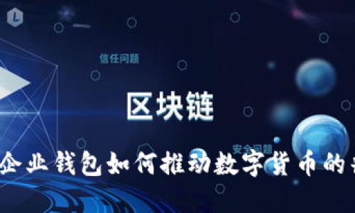 未来已来：企业钱包如何推动数字货币的普及与创新