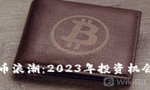 抓住数字货币浪潮：2023年投资机会与策略解析