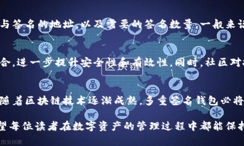   以太坊多重签名钱包6：安全性与便捷性的完美结合 / 

 guanjianci 以太坊, 多重签名钱包, 安全性, 便捷性 /guanjianci 

引言
在区块链技术日益普及的今天，以太坊作为最具代表性的智能合约平台，逐渐渗透到各个行业的应用中。而在以太坊生态中，多重签名钱包因其独特的安全机制而备受瞩目。本文将重点探讨以太坊多重签名钱包6的特点，以及为什么它是保护数字资产的优选方案。

什么是以太坊多重签名钱包？
首先，理解多重签名钱包的基本概念至关重要。多重签名钱包是指一种需要多个私钥才能授权一笔交易的钱包。举个例子，如果一个钱包设置了三个签名密钥，那么在执行任何交易时，至少需要这三个密钥中的两个或更多进行确认。这种机制显著提高了资产的安全性，减少了被盗或误操作的风险。

以太坊多重签名钱包6的安全性
在以太坊多重签名钱包6中，安全性是重中之重。它综合了最新的加密技术与用户友好的体验。在此款钱包中，每个参与者的私钥都经过加密，确保即使在网络攻击的环境下，也能有效保护用户资产。此外，多重签名机制的应用使得黑客即使获取了一部分密钥，也无法进行交易，这种设计能够为用户的数字资产提供额外的保障。

多重签名的优势
使用多重签名钱包的另一个明显优势是其透明性与责任分担。比如，在企业环境中，资金的管理通常需要团队协作。通过多重签名机制，所有相关人员都能参与到资金管理中来，避免了单点故障的风险。假设一个企业的财务专家因故无法及时执行交易，其他成员仍然能够依法进行必要的操作。这种特性不仅提高了管理效率，更有效地强化了参与者之间的互信。

用户体验的提升
尽管多重签名钱包在安全性上具有明显优势，但有时用户会担心操作的复杂性。而以太坊多重签名钱包6试图通过极简设计来解决这一问题。该钱包提供了直观的用户界面，用户能够轻松配置和管理签名。这种设计理念在用户体验上做出了长足的改善，使得即便是区块链技术的新手也能快速上手。

多重签名钱包的应用场景
多重签名钱包的应用场景非常广泛。例如，企业在进行大额资金转移时，往往需要多个决策者的确认，以减少风险。同时，它也适用于非盈利组织，确保资金的透明使用。当然，个人用户也能通过使用多重签名钱包，提高其数字资产的安全性。设想一下，如果你的数字资产需要多个家庭成员的同意才能进行交易，无疑会降低被盗的风险。

多重签名钱包的设置方法
配置以太坊多重签名钱包6非常简单。首先，用户需要选择一个平台进行设置。大部分平台都提供了创建多重签名钱包的向导。在创建过程中，用户需要确定参与签名的地址，以及需要的签名数量。一般来说，集中签名的数量越多，安全性也越强；当然，配置的复杂性也会随之增加。为了确保资金能够随时被访问，建议选择3到5个签名，保证在必要时仍能完成交易。

未来发展趋势
展望未来，以太坊多重签名钱包的应用只会更加广泛。随着区块链技术的不断创新，多重签名机制将与其他前沿技术，如去中心化身份验证和跨链交易等相结合，进一步提升安全性和有效性。同时，社区对技术的持续关注与参与也将为多重签名钱包的发展提供更多参考与支持。

总结
总的来说，以太坊多重签名钱包6是一个兼顾安全性与用户体验的优秀选择。无论是个人用户还是企业，都能从中获得高效、透明且安全的数字资产管理方式。随着区块链技术逐渐成熟，多重签名钱包必将在保护用户资产方面发挥更大的作用。

最后，数字资产的安全管理不容忽视。通过选择适合的多重签名钱包，并结合自身实际需求进行配置，用户能够在保护财富的同时，享受区块链带来的便利。希望每位读者在数字资产的管理过程中都能保持警惕，但也能够享受科技带来的便捷与乐趣。