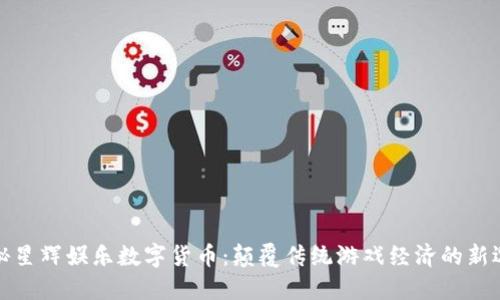 揭秘星辉娱乐数字货币：颠覆传统游戏经济的新选择