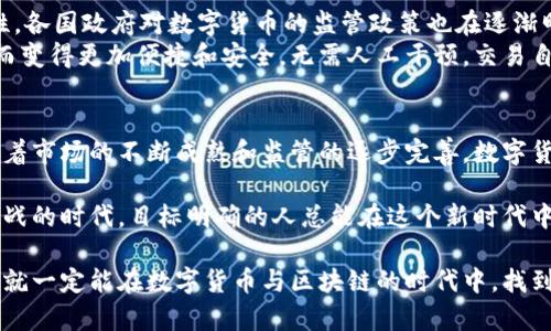 数字货币与区块链：未来金融的颠覆者与创新先锋
数字货币, 区块链, 加密货币, 未来金融/guanjianci

引言：数字货币崛起的背景
在过去十年中，数字货币作为一种新兴的金融工具，逐渐走入大众的视野。比特币、以太坊等加密货币不仅吸引了投资者的目光，更引发了对传统金融体系的深刻思考和改变。尤其在2020年和2021年，随着全球疫情的影响，数字货币的流通和使用呈现出快速增长的趋势。越来越多的人开始关注如何通过区块链技术进行资产的数字化和金融的去中心化。

区块链技术的基本概念
区块链是一种去中心化的分布式账本技术，能够在没有第三方干预的情况下记录和验证交易。每个交易都被打包成一个“区块”，并与前一个区块通过加密算法相连，形成“链”的结构。这种设计不仅保证了数据的安全性和不可篡改性，还提升了交易的透明度。对比传统金融系统，区块链的最大卖点在于其无需中心化的管理，降低了中介成本，同时减少了交易时间。

数字货币的多样性与应用场景
随着区块链技术的普及，市场上涌现出各式各样的数字货币。也许你听说过比特币、以太坊等主流货币，但实际上，数以千计的加密资产正以不同的形式存在于这个庞大的生态中。
举例来说，稳定币（如USDT、USDC）是与法定货币挂钩的数字资产，旨在减少市场波动影响。非同质化代币（NFT）则在艺术、游戏和娱乐等领域大放异彩，赋予数字资产独特的所有权。去中心化金融（DeFi）的兴起，让用户能够在没有银行的情况下进行借贷、交易和投资，进而推动金融服务的彻底变革。

数字货币的投资机会与风险
投资数字货币时，首先需要具备一定的市场知识和敏锐的观察力。近年来，数字货币市场波动剧烈，虽然短期内可能产生丰厚的收益，但伴随着高风险。在投资之前，了解市场动态、技术分析以及投资策略尤为重要。此外，选取合理的钱包和交易所也关乎投资的安全性和便捷性。
当然，除了短期投机性投资，长期持有也是一种选择。许多投资者开始逐渐将数字货币视为另类资产配置的一部分，以对抗通货膨胀和不确定性。

区块链与数字货币的未来趋势
展望未来，区块链技术与数字货币将继续交织，形成更多创新应用。例如，中央银行数字货币（CBDC）正在多个国家展开试点，旨在提升支付系统的效率和安全性。各国政府对数字货币的监管政策也在逐渐明确，这一方面有助于保护投资者权益，另一方面也可能对市场产生巨大影响。
此外，随着技术的不断发展，跨链技术的实现将促进不同区块链之间的互操作性，使得数字资产的流通更加顺畅。未来的支付体验也将因智能合约的广泛应用而变得更加便捷和安全，无需人工干预，交易自动执行。这无疑为用户带来了全新的价值体验和商业模式。

结语：拥抱数字货币的新时代
综上所述，数字货币与区块链技术正引领了一场金融领域的革命。这场革命不仅仅是技术的创新，更是人们消费习惯、投资理念和财富管理方式的全面变革。随着市场的不断成熟和监管的逐步完善，数字货币将更加优秀地服务于全球经济。在未来的金融世界中，数字货币或许会成为我们日常生活中不可或缺的一部分。

年轻一代已经开始逐渐适应这种新兴的金融工具，而对于老一辈来说，理解和接受这一变化需要时间和教育。无论如何，此时此刻，我们身处一个充满机遇与挑战的时代，目标明确的人总能在这个新时代中找到属于自己的价值与机会。

最后，希望每一个有梦想的人能够拥抱这一波数字货币的浪潮，以理性的态度参与其中。不管前方的路有多曲折，只要我们始终保持学习的热情与探索的勇气，就一定能在数字货币与区块链的时代中，找到属于自己的光辉未来。