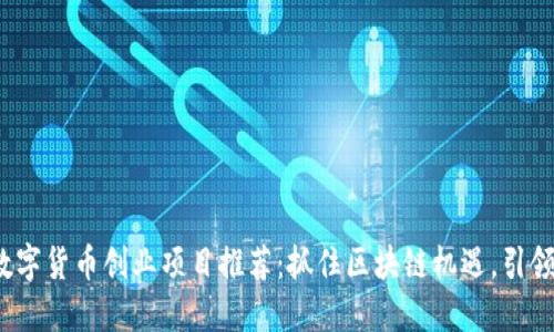 2023年数字货币创业项目推荐：抓住区块链机遇，引领未来金融