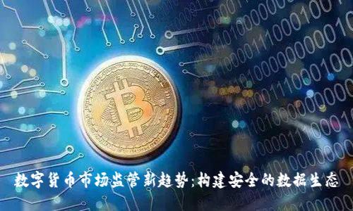 数字货币市场监管新趋势：构建安全的数据生态