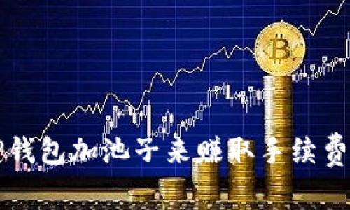 如何使用TP钱包加池子来赚取手续费的全面指南
