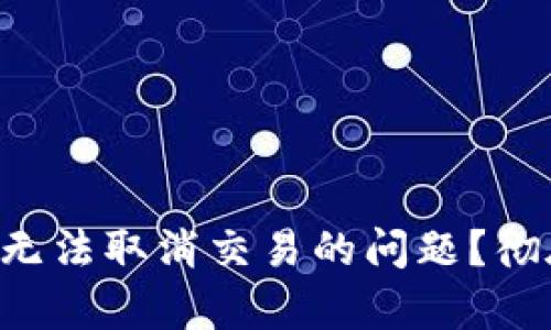 如何解决TP钱包中无法取消交易的问题？彻底解析与解决方案！