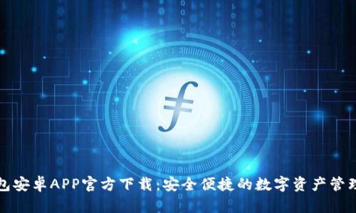 TP钱包安卓APP官方下载：安全便捷的数字资产管理工具