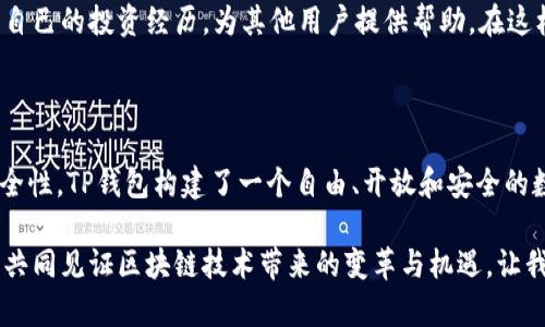 jiaotiTP钱包的QQ客服群：连接区块链世界的桥梁/jiaoti

TP钱包, QQ客服, 区块链, 加密货币/guanjianci

什么是TP钱包？

TP钱包，作为一款以用户为中心的数字货币钱包，近年来在区块链领域迅速崛起。它不仅支持多种主流币种的存储与交易，还是许多用户日常管理加密资产的首选工具。其简洁的界面和易用的功能，使得即便是新手用户也能快速上手，轻松管理自己的数字资产。

TP钱包的设计灵感来自于用户的需求，力求通过更高效的方式让用户体验到区块链的魅力。它的核心理念是“安全、便捷与多样化”，因此，一系列独特的卖点应运而生，包括资产管理、交易监控、去中心化交易所接入等等。

TP钱包的独特卖点

TP钱包的最大亮点在于其安全性。采用了最先进的加密技术，确保用户的资产安全。无论是线上交易还是存储，TP钱包都力求为用户提供最高级别的保护。同时，钱包内置的多重签名功能和助记词机制，使得用户在面临风险时，能够更好地保护自己的资产。

另一个不可忽视的创新点是其用户体验。TP钱包的设计理念是让每位用户在使用时感受到流畅与愉悦。简单直观的操作流程，让用户可以快速完成资产的转账、接收以及管理。新增的“智能推荐”功能，结合用户的交易历史，推荐适合的投资项目与机会，真正做到为用户提供个性化的服务。

如何加入TP钱包的QQ客服群？

在使用TP钱包的过程中，难免会遇到各种问题。对此，TP钱包提供了QQ客服群，用户可以通过QQ轻松加入与客服进行互动。在群内，用户不仅可以咨询钱包的使用技巧，还能了解到最新的更新信息、活动优惠等。要加入该客服群，用户只需通过TP钱包的官方网站获取二维码，扫描后即可轻松加入。

客服群的存在，体现了TP钱包对用户服务质量的重视。在这里，用户不仅能获得专业的技术支持，还能够结识到许多志同道合的朋友，共同在区块链的旅途上探索前行。

TP钱包与传统钱包的区别

与传统的钱包相比，TP钱包的优势更加明显。传统钱包局限于法币的存储和管理，而TP钱包则突破了传统的界限，支持各种数字货币的存储和交易。这一方面满足了用户日益增长的虚拟资产管理需求，另一方面，也为用户开辟了一条全新的投资渠道。

此外，TP钱包的去中心化特性，让用户在管理资产时享有更多的自由度。用户无需依赖中心化的交易平台，便可以直接在钱包中进行交易，从而降低了交易费用与时间成本。可以说，TP钱包不仅是一个简单的数字货币存储工具，更是一个完整的加密货币生态系统。

区块链技术的发展与未来

在过去的几年里，区块链技术经历了飞速的发展。从最初的比特币到如今的多种数字货币，区块链的应用场景也在不断扩展。TP钱包作为这一技术发展的产物之一，顺应了时代的潮流。在未来，区块链将会在金融、供应链、医疗等多个领域发挥更大的作用，而TP钱包则是用户进入这一新世界的第一步。

对于未来，TP钱包一直保持着开放的态度。团队将不断听取用户的反馈与建议，持续产品功能，提升用户体验，力求让每位用户都能安心、放心地管理自己的数字资产。同时，TP钱包还计划引入更多的区块链项目，帮助用户把握最新的投资机会。

社区与文化的驱动力

区块链不仅是一门技术，也是一种文化。在TP钱包的用户社区中，大家能够自由地分享自己的见解与经验。无论是新手的提问，还是老玩家的经验分享，都使得这个社区充满了活力。正是在这样的互动中，用户与用户之间建立了深厚的联系，而这些联系则为整个区块链生态注入了新的活力。

TP钱包致力于通过这样的平台，促进不同背景用户之间的交流与学习。在这个过程中，用户不仅能有效获取信息，还能通过分享自己的投资经历，为其他用户提供帮助。在这样的氛围中，大家共同成长，携手前行。

结语：一起探索区块链的未来

TP钱包的出现，正是为了让更多用户参与到区块链这一场数字资产的革命中来。通过其QQ客服群、优质的用户体验和强大的安全性，TP钱包构建了一个自由、开放和安全的数字财富管理平台。对于每个想要探索数字货币世界的用户来说，TP钱包都是一个不错的起点。

无论你是刚刚接触区块链的新手，还是已经深入其中的资深玩家，TP钱包都愿意成为你探索这一领域的得力助手。未来，我们将共同见证区块链技术带来的变革与机遇。让我们一起携手，在这个充满未知与惊喜的旅途上，共同开拓更美好的未来。