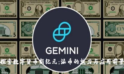 探索数字货币新纪元：派币的魅力与应用前景