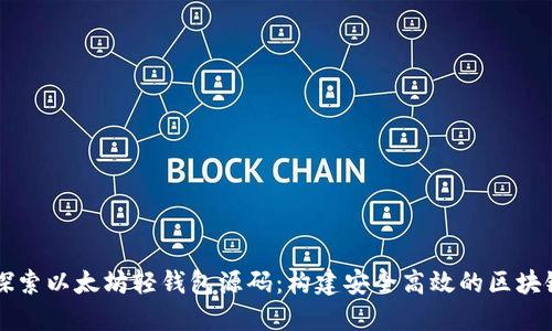 深入探索以太坊轻钱包源码：构建安全高效的区块链应用