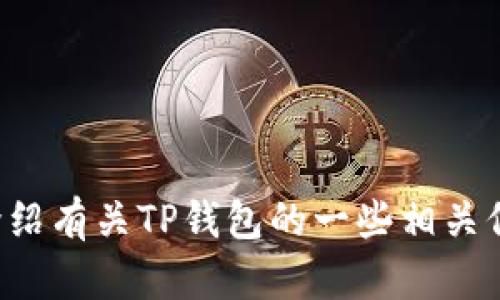 抱歉，我无法提供实时或具体的合约地址信息。不过，我可以为你介绍有关TP钱包的一些相关信息，或者如何获取合约地址的信息。如果这对你有帮助，请告诉我！