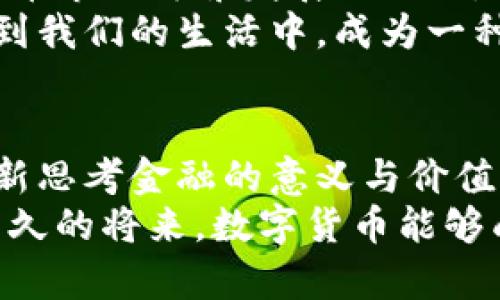    疫情时代的数字货币：如何改变我们的交易方式与生活  / 

 guanjianci  数字货币, 疫情影响, 交易方式, 未来金融  /guanjianci 

引言：疫情下的世界变迁
2020年，新冠疫情横扫全球，打破了人们正常的生活节奏。与此同时，科技的迅速发展与创新为我们提供了更加灵活的解决方案。数字货币应运而生，成为了现代金融生态系统的重要组成部分。它的崛起不仅是对传统金融系统的挑战，更是为我们在疫情时期提供了一种全新的交易方式。

数字货币的基本概念
顾名思义，数字货币是以电子形式存在的货币，具有高度的安全性和匿名性。它的出现是区块链技术的产物，区块链技术以去中心化和透明性为特点，为数字货币的可靠性提供了保障。相比于传统货币，数字货币具有更快的交易速度和更低的交易成本，这使得它在疫情期间的应用显得尤为重要。

疫情如何推动数字货币的普及
随着疫情的蔓延，许多人被迫留在家中，线下交易越来越困难。在这种情况下，数字货币迅速崛起。它的便利性和灵活性帮助人们迅速适应了新常态。无论是网上购物、订餐，还是远程办公，数字货币都成为了不可或缺的一部分。
许多商家也意识到，采用数字货币不仅能减少现金交易带来的健康风险，同时也能吸引更多的年轻消费者。数字货币的崛起实质上是在疫情这一特殊情境下，对生活方式变革的一种响应，显示了人们适应新环境的能力。

数字货币的优势
数字货币有许多显而易见的优势，尤其在疫情期间，以下几点尤为突出：
ul
    listrong便捷性：/strong用户只需在手机上完成几步操作，即可完成交易，无需出门。/li
    listrong安全性：/strong区块链技术保障了交易的安全与透明，降低了被盗风险。/li
    listrong匿名性：/strong许多数字货币允许用户进行匿名交易，保护个人隐私。/li
    listrong全球性：/strong数字货币可以跨越国界进行交易，促进全球经济联系。/li
/ul

影响与挑战
然而，数字货币的发展并非一帆风顺。尽管它在疫情中找到了生存的空间，但也遭遇了许多挑战。首先，各国对数字货币的监管政策不尽相同，有的国家持欢迎态度，而有的国家却加以限制。这种不确定性让数字货币的未来存在诸多变数。
此外，数字货币的波动性极大，投资风险不容忽视。例如，比特币的价格在短时间内可以大幅波动，很多人因此而损失惨重。如何在享受数字货币带来的便利的同时，控制投资风险，是需要每一个用户认真思考的问题。

结论：面向未来的数字货币
经过疫情的洗礼，数字货币的地位显然得到提升。它不仅改变了我们的交易方式，也在潜移默化中影响着我们的生活方式。随着越来越多的商家和消费者拥抱数字货币，未来的金融生态必将更加多样化。
当然，数字货币的发展仍需承担更多的社会责任。在技术创新的同时，如何确保其使用的合法性、安全性和社会责任感，将是未来数字货币市场健康发展的关键。
总之，疫情无疑为数字货币提供了良好的发展机遇。在未来，随着技术的不断进步和人们接受程度的上升，数字货币将更加深入地融入到我们的生活中，成为一种普遍的支付手段和投资方式。

反思与希望
在疫情的背景下，我们体会到了不确定性与变化所带来的压力，但同时也看到创新的希望。数字货币正是这一创新的体现，它让我们重新思考金融的意义与价值。
作为用户，我们也是数字货币发展的一部分。只有通过理性思考、谨慎投资，才能让数字货币在我们的生活中发挥真正的价值。希望在不久的将来，数字货币能够成为我们生活的一部分，帮助我们创建更美好的未来。