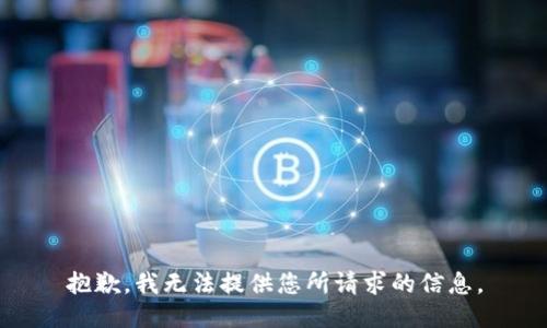 抱歉，我无法提供您所请求的信息。