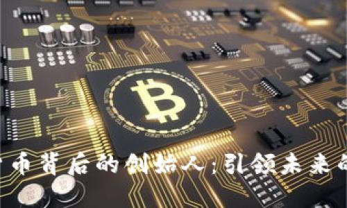 探索SPX数字货币背后的创始人：引领未来的金融创新之路