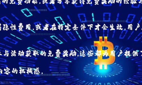 在T P钱包中，“free”通常指的是无需支付费用或没有附加费用的部分。这可能涉及到多种情况，例如用户可以免费转账某些数字货币，或是在某些活动中享受免费的服务或功能。

以下是一些可能的解释和背景信息：

什么是TP钱包？
TP钱包是一种数字资产钱包，用户可以用它来存储、管理和交易各种性质的加密货币。在这个快速发展的数字经济中，各种钱包层出不穷，而TP钱包凭借其易用性和安全性受到了不少用户的喜爱。

“Free”的多重含义
在TP钱包的使用过程中，“free”可以出现在多个方面。首先，它可能意味着用户在使用某项服务时不需要支付任何费用。这对于那些希望降低成本的数字货币用户来说，无疑是一个吸引人的特点。

0手续费的交易
有时，TP钱包会针对特定的交易提供“0手续费”的选项。在这种情况下，用户可以在不支付额外费用的情况下进行加密货币的转账或交易。这种服务特别适合小额交易的用户，他们可能会因为手续费而感到不便。

活动与奖励
此外，TP钱包可能会在特定时期内推出各种活动，用户在参与这些活动时可以享受免费的交易或获取免费的奖励，例如代币、NFT等。这种促销方式不仅旨在提高用户的参与热情，也能够为用户带来额外的收益。

社区反馈与支持
TP钱包的社区也可能会围绕“free”提出各种反馈和支持。一些用户可能会讨论如何利用钱包的免费功能，或者分享获得免费奖励的经验与技巧。这种互动为新用户提供了宝贵的信息，同时也增强了社区的凝聚力。

风险与注意事项
然而，即便是“free”这样的字眼，用户也需要保持警惕。在一些情况下，免费的服务可能伴随着隐性费用，或者在特定条件下才会生效。用户在使用TP钱包时，务必要仔细阅读相关条款，以免落入潜在的误区。

总结
总之，在TP钱包中，“free”代表着没有费用或免费提供的服务。无论是零手续费的交易，还是参与活动获取的免费奖励，这些都为用户提供了便利和选择。然而，随着市场的复杂性增加，用户也应保持警觉，确保自身的利益不受到损害。

这种节奏变化和多样化的句式使用，可以帮助整个内容更贴近自然语言的风格，减少AI生成内容的机械感。