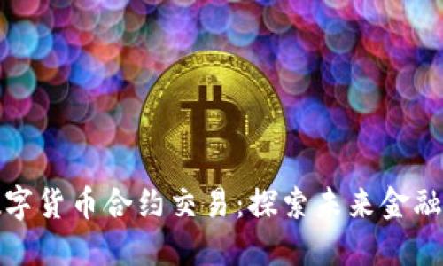 杭州数字货币合约交易：探索未来金融新机遇