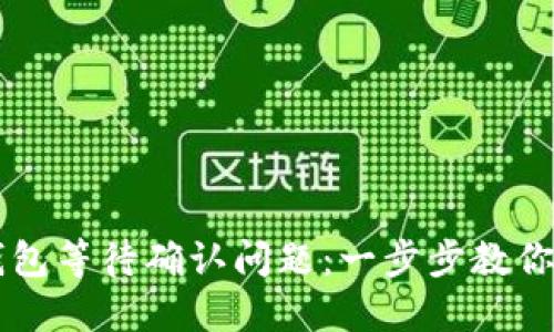 如何解决TP钱包等待确认问题：一步步教你快速处理交易