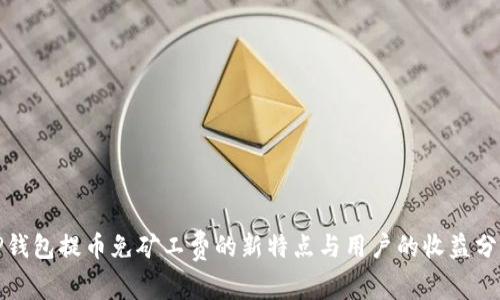 TP钱包提币免矿工费的新特点与用户的收益分析