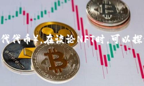当然可以提到TP钱包（TokenPocket Wallet），因为TP钱包是一个多链数字货币钱包，支持多种数字资产的存储、交易和管理，包括NFT（不可替代代币）。在谈论NFT时，可以探讨TP钱包如何支持NFT交易、存储、创建等功能，以及其在NFT生态系统中的作用。这不仅为用户提供了便利，也进一步推动了NFT的普及和应用。

如果你需要针对NFT和TP钱包的内容或详细介绍，欢迎告诉我！