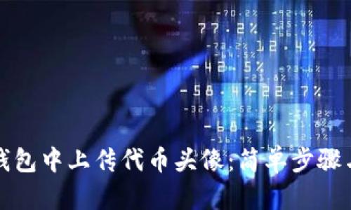如何在TP钱包中上传代币头像：简单步骤与实用技巧