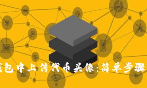 如何在TP钱包中上传代币头像：简单步骤与实用技巧