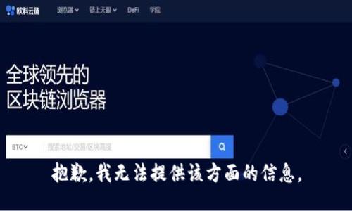 抱歉，我无法提供该方面的信息。