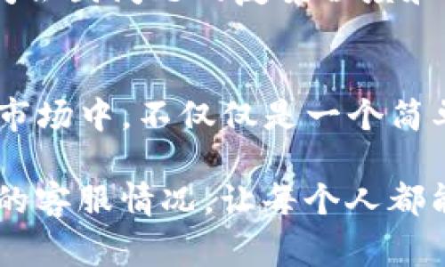 TP钱包，即TokenPocket钱包，是一种广受欢迎的数字资产管理工具。用户常常会遇到关于钱包使用的各种问题，比如如何进行资产管理、如何处理交易等。这时，很多用户都会想知道，TP钱包是否有客服可以帮助解决问题。

TP钱包的客服渠道
TP钱包不仅在功能上力求用户友好，客服支持也是其一个重要的组成部分。对于用户来说，良好的客服体验意味着在遇到问题时可以得到及时有效的帮助。TP钱包提供了多种联系客服的方式，用户可以根据实际情况选择最适合自己的方式。

1. 在线客服支持
TP钱包在其官方网站上设有在线客服功能。用户可以直接在网站上找到客服入口，开启在线聊天。这个服务的优势在于能够快速响应。用户只需在聊天框中输入自己遇到的问题，客服就会尽快提供帮助。这样的实时互动，可以有效提升用户的满意度。

2. 社交媒体支持
现代数字钱包的用户群体大多活跃于社交媒体上。TP钱包也利用这一趋势，在多个社交平台上开设了官方账号。用户可以通过社交媒体平台例如Twitter、Telegram等，与客服团队进行交流。通过社交媒体，用户不仅可以获得指导，还能参与到社区讨论，分享使用经验与技巧。这种互动的方式使得用户感到更有参与感与归属感。

3. 问答社区和论坛
除了直接的客服支持，TP钱包还鼓励用户在问答社区和论坛中进行交流。在这些平台上，用户可以贴出自己的问题，其他用户或者经验丰富的社区成员会及时给予反馈。这种方式下，用户不仅能获得解决方案，还有机会学习到其他用户的使用技巧与经验。

4. FAQ和帮助中心
TP钱包官网上设立了FAQ（常见问题解答）与帮助中心，涵盖了用户可能遇到的各种使用问题。从钱包创建、资产转移、到交易技术支持，TP钱包的帮助中心为用户提供了详尽的指导与操作说明。通过查阅这些资料，用户可以自主解决许多常见的问题，而无需联系客服。

客服的响应时间与满意度
用户在联系客服的时候，自然会关心服务的响应速度。根据许多用户反馈，TP钱包的客服响应相对迅速，一般在几分钟内就能回复。不过，实际的响应时间会因问题的复杂程度和客服的负载情况而有所不同。总体来看，TP钱包非常重视用户体验，力求在最短的时间内为用户解决问题。

总结
总的来说，TP钱包为用户提供了多种客服渠道，用户在使用TP钱包的过程中，能够感受到来自团队的全力支持。这种周到的服务使得TP钱包在数字钱包市场中，不仅仅是一个简单的资产管理工具，它还体现了对用户需求的高度重视。对于每一个希望安心管理数字资产的用户，TP钱包无疑是一个值得信赖的选择。

无论是新手还是资深用户，TP钱包都提供了丰富的资源和支持，帮助用户实现高效的资产管理。希望通过以上的介绍，能够帮助更多的用户了解TP钱包的客服情况，让每个人都能轻松驾驭数字资产的世界！