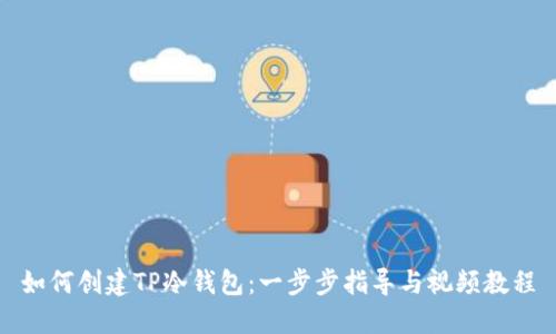 如何创建TP冷钱包：一步步指导与视频教程