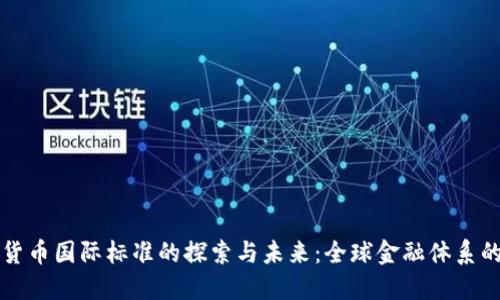数字货币国际标准的探索与未来：全球金融体系的变革
