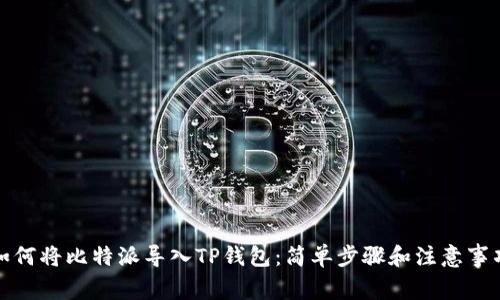如何将比特派导入TP钱包：简单步骤和注意事项
